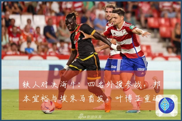 铁人对决海牛：四名外援参战，邦本宜裕与埃朱马首发，叶博亚重返首发阵容